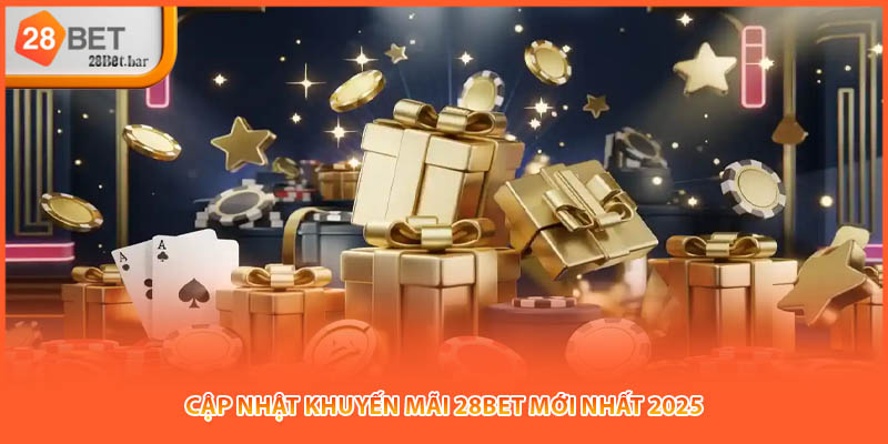 Cập nhật khuyến mãi 28BET mới nhất 2025