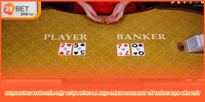Chọn đúng thời điểm đặt cược cũng là mẹo đánh Baccarat dễ thắng bạn cần biết