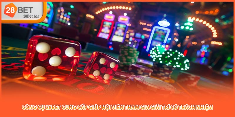 Công cụ 28BET cung cấp giúp hội viên tham gia giải trí có trách nhiệm