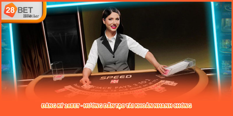 Đăng Ký 28BET - Hướng Dẫn Tạo Tài Khoản Nhanh Chóng
