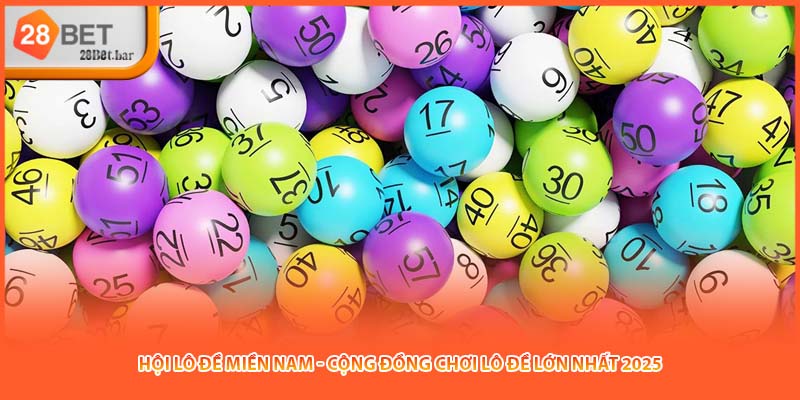 Hội Lô Đề Miền Nam - Cộng Đồng Chơi Lô Đề Lớn Nhất 2025