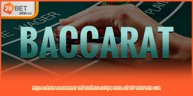 Mẹo Đánh Baccarat Dễ Thắng Được Chia Sẻ Từ Chuyên Gia