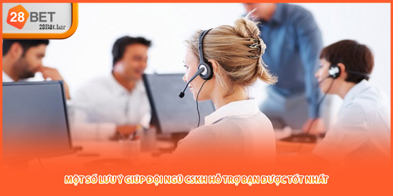 Một số lưu ý giúp đội ngũ CSKH hỗ trợ bạn được tốt nhất