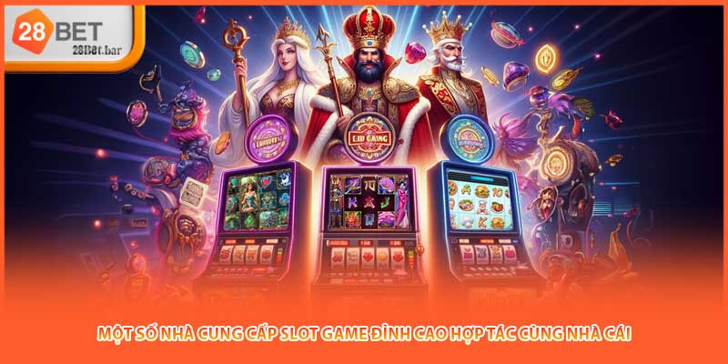 Một số nhà cung cấp slot game đỉnh cao hợp tác cùng nhà cái