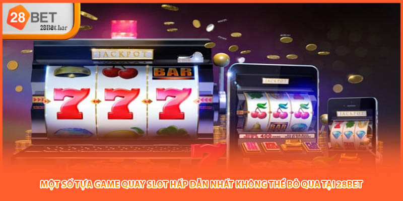 Một số tựa game quay slot hấp dẫn nhất không thể bỏ qua tại 28BET