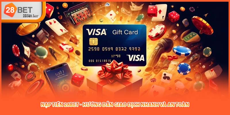 Nạp Tiền 28BET - Hướng Dẫn Giao Dịch Nhanh Và An Toàn