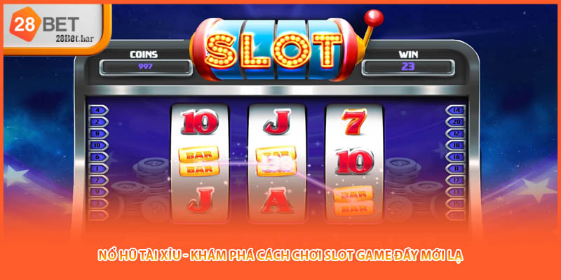 Nổ Hũ Tài Xỉu - Khám Phá Cách Chơi Slot Game Đầy Mới Lạ