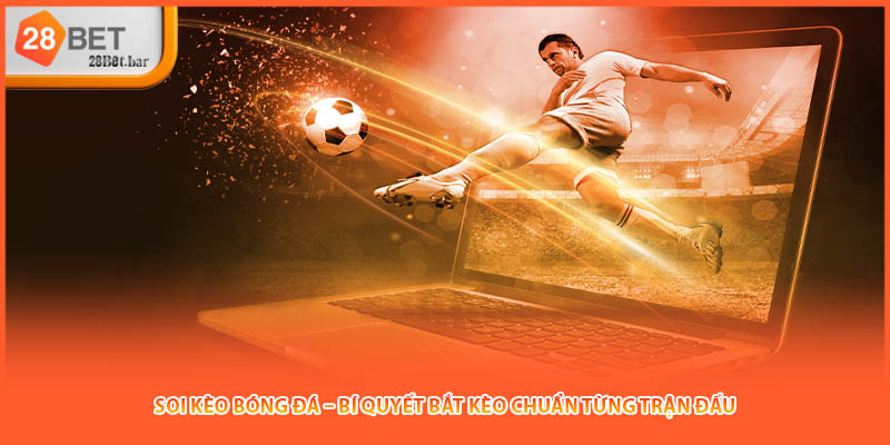 Soi Kèo Bóng Đá – Bí Quyết Bắt Kèo Chuẩn Từng Trận Đấu