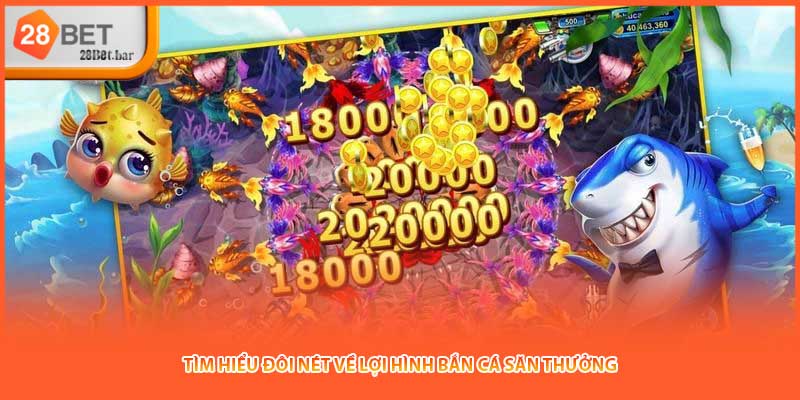 Tìm hiểu đôi nét về lợi hình bắn cá săn thưởng 